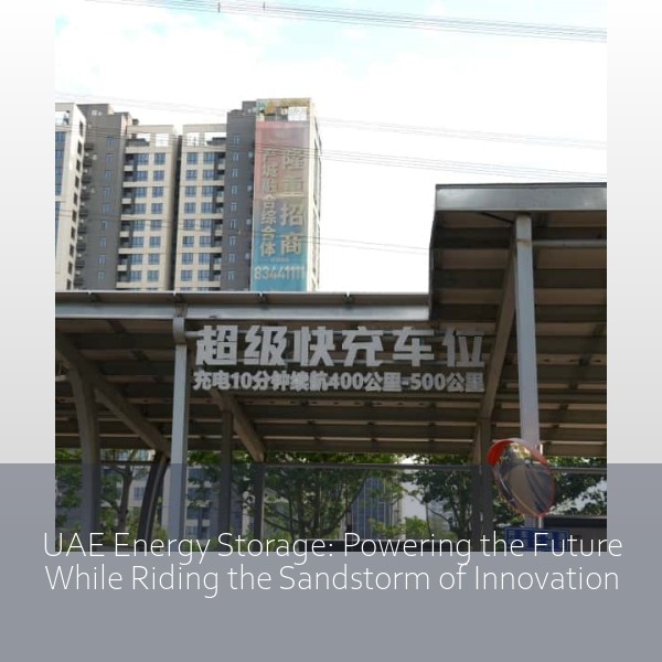 UAE Energy Storage: Powering the Future While Riding the Sandstorm of Innovation